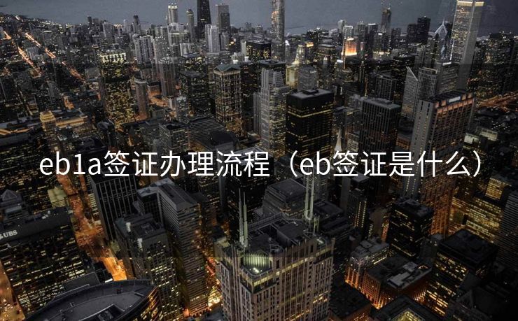eb1a签证办理流程（eb签证是什么）
