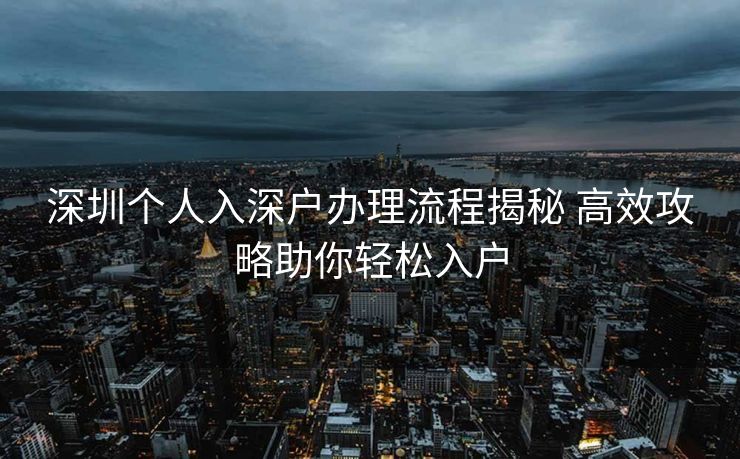 深圳个人入深户办理流程揭秘 高效攻略助你轻松入户