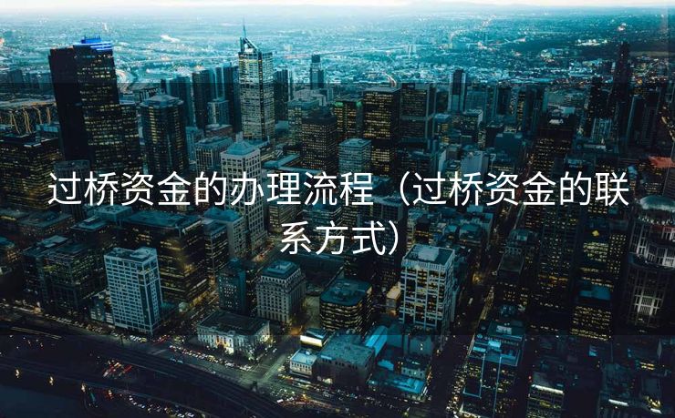 过桥资金的办理流程（过桥资金的联系方式）