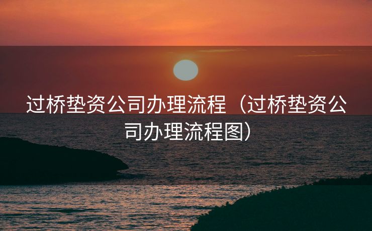 过桥垫资公司办理流程（过桥垫资公司办理流程图）