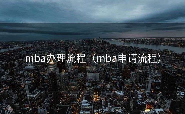 mba办理流程（mba申请流程）