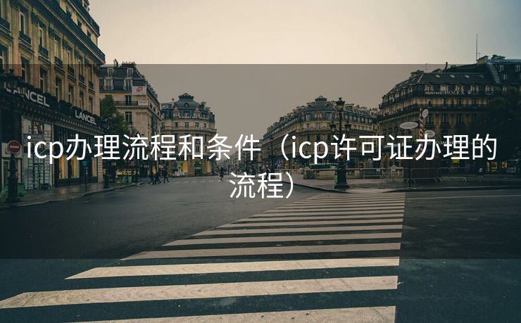 icp办理流程和条件（icp许可证办理的流程）