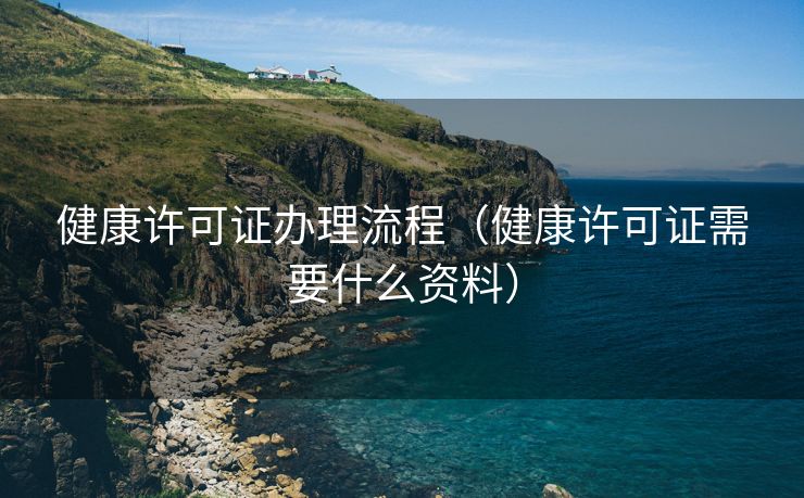 健康许可证办理流程（健康许可证需要什么资料）