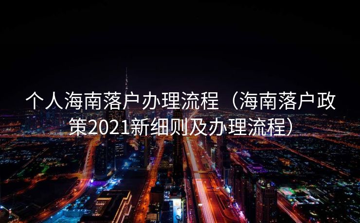 个人海南落户办理流程（海南落户政策2021新细则及办理流程）