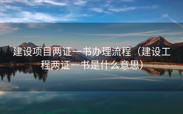 建设项目两证一书办理流程(建设工程两证一书是什么意思) 建设项目两证一书办理流程(建设工程两证一书是什么意思)