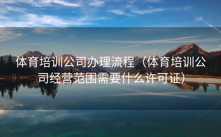 体育培训公司办理流程（体育培训公司经营范围需要什么许可证）