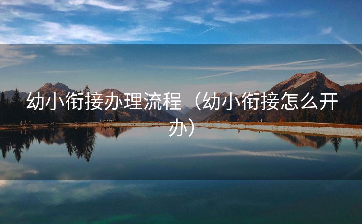 幼小衔接办理流程（幼小衔接怎么开办）