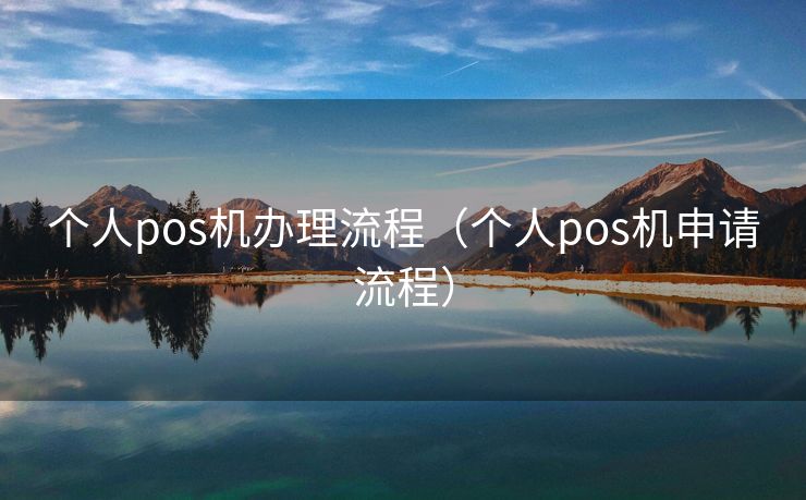 个人pos机办理流程（个人pos机申请流程）