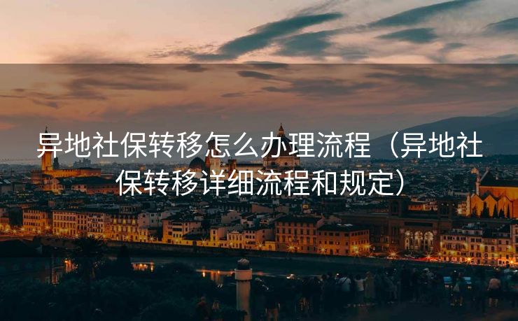 异地社保转移怎么办理流程（异地社保转移详细流程和规定）