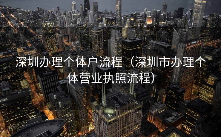 深圳办理个体户流程(深圳市办理个体营业执照流程) 深圳办理个体户流程(深圳市办理个体营业执照流程)