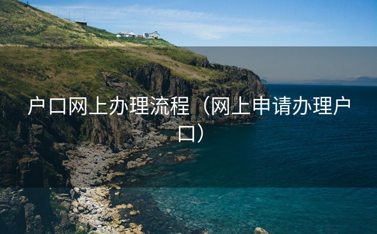 户口网上办理流程(网上申请办理户口) 户口网上办理流程(网上申请办理户口)