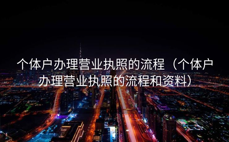 个体户办理营业执照的流程（个体户办理营业执照的流程和资料）