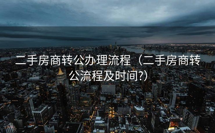 二手房商转公办理流程（二手房商转公流程及时间?）