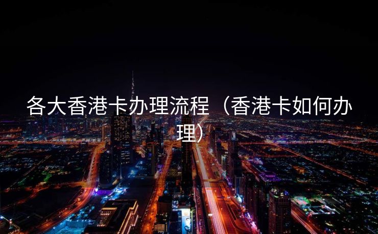 各大香港卡办理流程（香港卡如何办理）