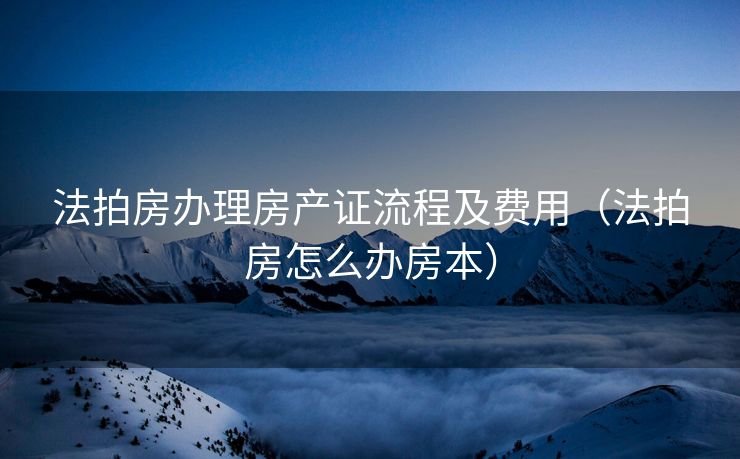 法拍房办理房产证流程及费用（法拍房怎么办房本）