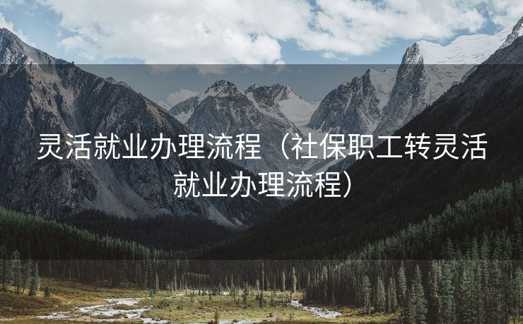 灵活就业办理流程（社保职工转灵活就业办理流程）