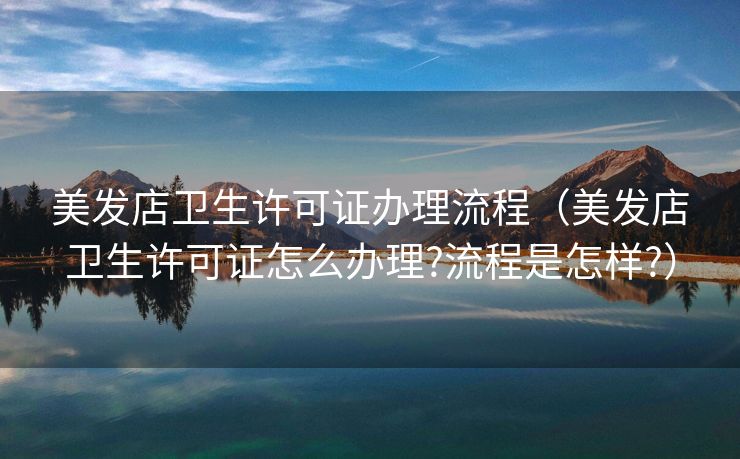 美发店卫生许可证办理流程（美发店卫生许可证怎么办理?流程是怎样?）