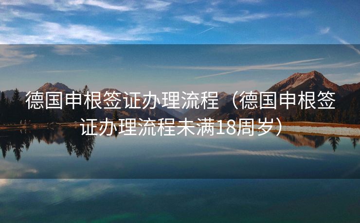 德国申根签证办理流程（德国申根签证办理流程未满18周岁）