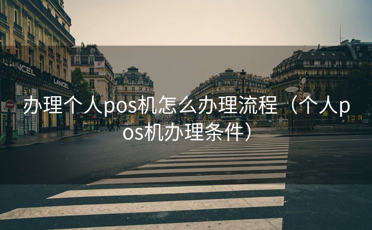 办理个人pos机怎么办理流程（个人pos机办理条件）