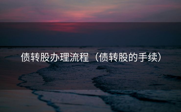 债转股办理流程（债转股的手续）