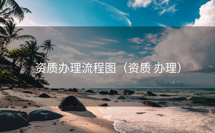 资质办理流程图（资质 办理）