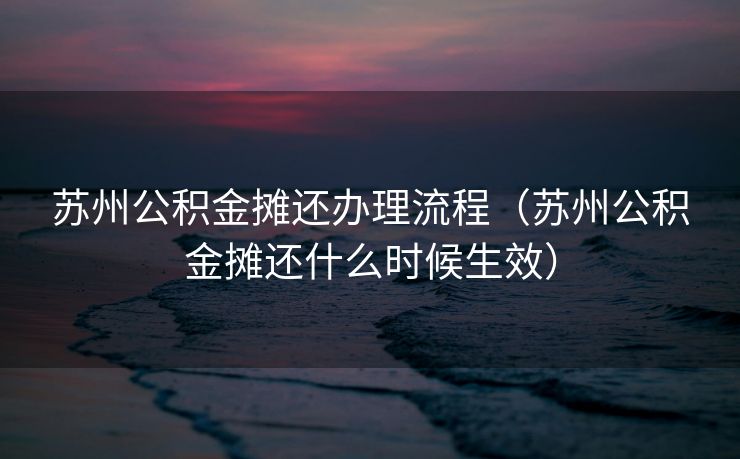 苏州公积金摊还办理流程(苏州公积金摊还什么时候生效) 苏州公积金摊还办理流程(苏州公积金摊还什么时候生效)