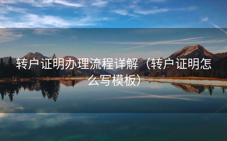 转户证明办理流程详解（转户证明怎么写模板）